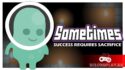Sometimes: Success Requires Sacrifice - иногда успех требует жертв