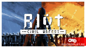 RIOT: Civil Unrest — симулятор беспорядков, на чью сторону встанешь?