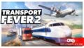 Как создать свою транспортную империю? Симулятор Transport Fever 2